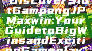 "Discover Slot Gampang JP Maxwin: Your Guide to Big Wins and Exciting Gameplay"