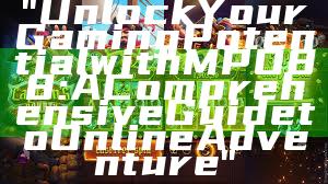 "Unlock Your Gaming Potential with MPO88: A Comprehensive Guide to Online Adventure"