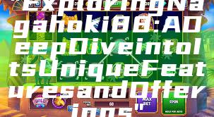 "Exploring Nagahoki88: A Deep Dive into Its Unique Features and Offerings"