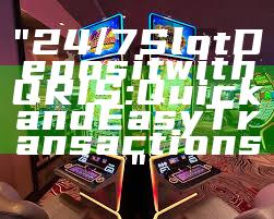 "24/7 Slot Deposit with QRIS: Quick and Easy Transactions"