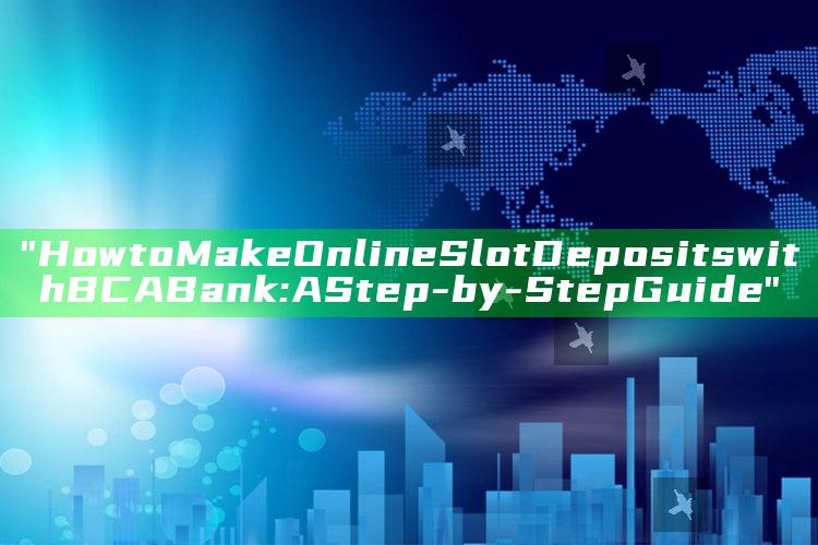 "How to Make Online Slot Deposits with BCA Bank: A Step-by-Step Guide"