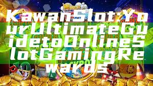 Kawan Slot: Your Ultimate Guide to Online Slot Gaming Rewards