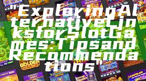 "Exploring Alternative Links for Slot Games: Tips and Recommendations"