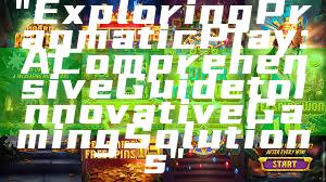 "Exploring Pragmatic Play: A Comprehensive Guide to Innovative Gaming Solutions"