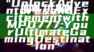 "Unlock Adventures and Excitement with MPO777: Your Ultimate Gaming Destination"