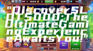 "Discover SLOT5000: The Ultimate Gaming Experience Awaits You!"