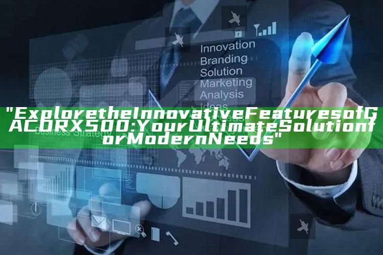 "Explore the Innovative Features of GACORX500: Your Ultimate Solution for Modern Needs"