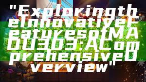 "Exploring the Innovative Features of MADU303: A Comprehensive Overview"