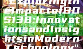 "Exploring the Impact of BOS138: Innovations and Insights in Modern Technology"