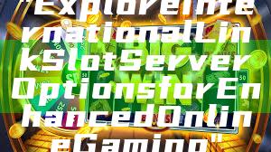 "Explore International Link Slot Server Options for Enhanced Online Gaming"