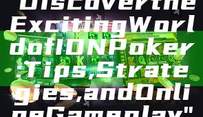 "Discover the Exciting World of IDN Poker: Tips, Strategies, and Online Gameplay"