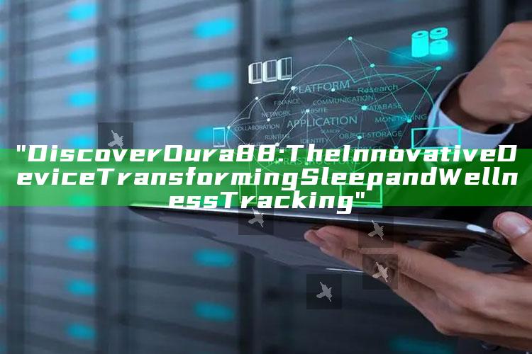 "Discover Oura 88: The Innovative Device Transforming Sleep and Wellness Tracking"