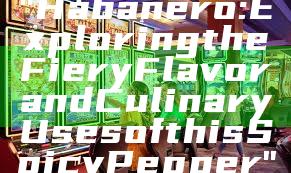 "Habanero: Exploring the Fiery Flavor and Culinary Uses of this Spicy Pepper"