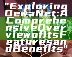 "Exploring DewaNet: A Comprehensive Overview of Its Features and Benefits"
