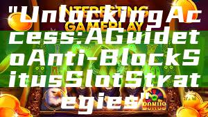"Unlocking Access: A Guide to Anti-Block Situs Slot Strategies"