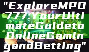 "Explore MPO777: Your Ultimate Guide to Online Gaming and Betting"
