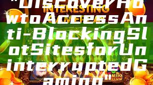 "Discover How to Access Anti-Blocking Slot Sites for Uninterrupted Gaming"