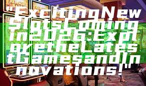 "Exciting New Slots Coming in 2026: Explore the Latest Games and Innovations!"