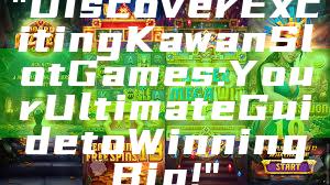 "Discover Exciting Kawan Slot Games: Your Ultimate Guide to Winning Big!"