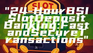 "24-Hour BSI Slot Deposit Banking: Fast and Secure Transactions"