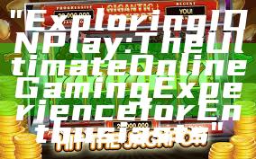 "Exploring IDN Play: The Ultimate Online Gaming Experience for Enthusiasts"