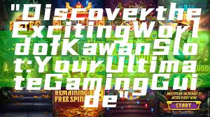"Discover the Exciting World of Kawan Slot: Your Ultimate Gaming Guide"