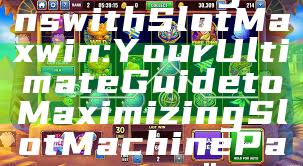 "Unlock Big Wins with Slot Maxwin: Your Ultimate Guide to Maximizing Slot Machine Payouts"