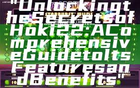 "Unlocking the Secrets of Hoki22: A Comprehensive Guide to Its Features and Benefits"