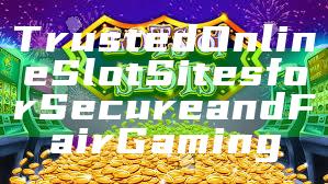 Trusted Online Slot Sites for Secure and Fair Gaming