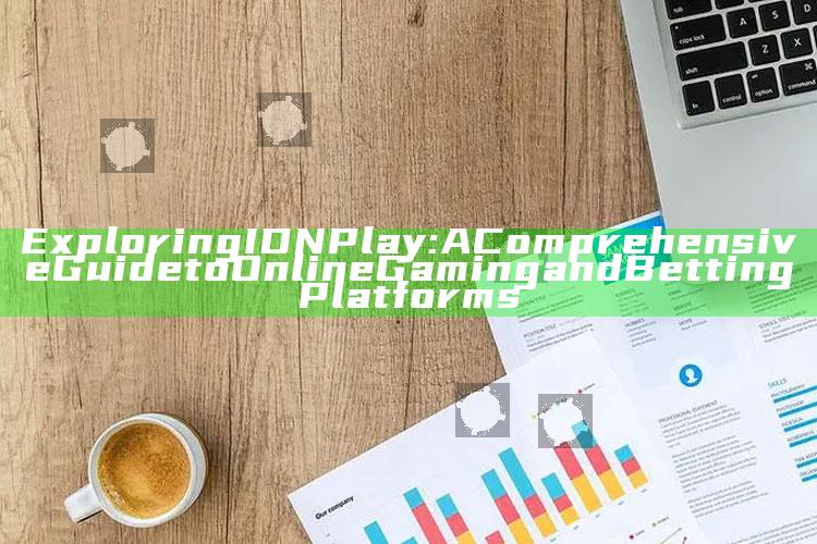 Exploring IDN Play: A Comprehensive Guide to Online Gaming and Betting Platforms