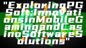 "Exploring PG Soft: Innovations in Mobile Gaming and Casino Software Solutions"