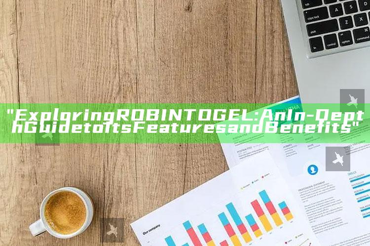 "Exploring ROBINTOGEL: An In-Depth Guide to Its Features and Benefits"