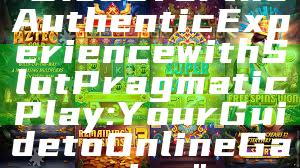 "Discover the Authentic Experience with Slot Pragmatic Play: Your Guide to Online Gaming"