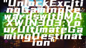 "Unlock Exciting Gaming Rewards with MAXWIN303: Your Ultimate Gaming Destination"