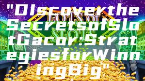 "Discover the Secrets of Slot Gacor: Strategies for Winning Big"