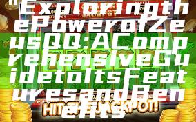 "Exploring the Power of Zeus QQ: A Comprehensive Guide to Its Features and Benefits"