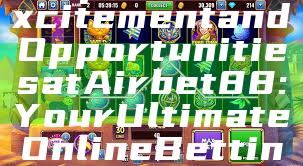 "Experience Excitement and Opportunities at Airbet88: Your Ultimate Online Betting Platform"