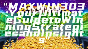 "MAXWIN303: Your Ultimate Guide to Winning Strategies and Insights"