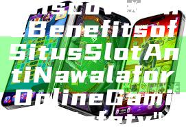 "Discover the Benefits of Situs Slot Anti Nawala for Online Gaming Safety"