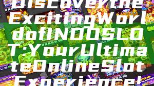 Discover the Exciting World of INDOSLOT: Your Ultimate Online Slot Experience!