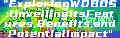 "Exploring WDBOS: Unveiling Its Features, Benefits, and Potential Impact"