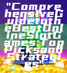 "Comprehensive Guide to the Best Online Slot Games: Top Picks and Strategies"