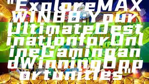 "Explore MAXWIN88: Your Ultimate Destination for Online Gaming and Winning Opportunities"