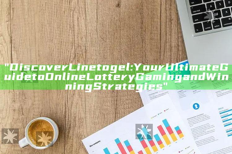 "Discover Linetogel: Your Ultimate Guide to Online Lottery Gaming and Winning Strategies"