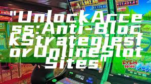 "Unlock Access: Anti-Block Strategies for Online Slot Sites"