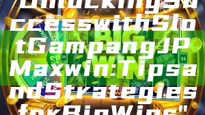 "Unlocking Success with Slot Gampang JP Maxwin: Tips and Strategies for Big Wins"