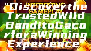 "Discover the Trusted Wild Bandito Gacor for a Winning Experience"