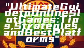 "Ultimate Guide to Online Slot Games: Tips, Strategies, and Best Platforms"