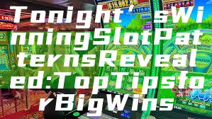 Tonight’s Winning Slot Patterns Revealed: Top Tips for Big Wins