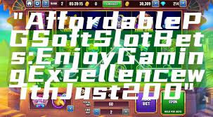 "Affordable PG Soft Slot Bets: Enjoy Gaming Excellence with Just 200"